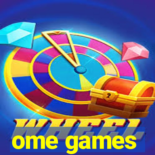 ome games