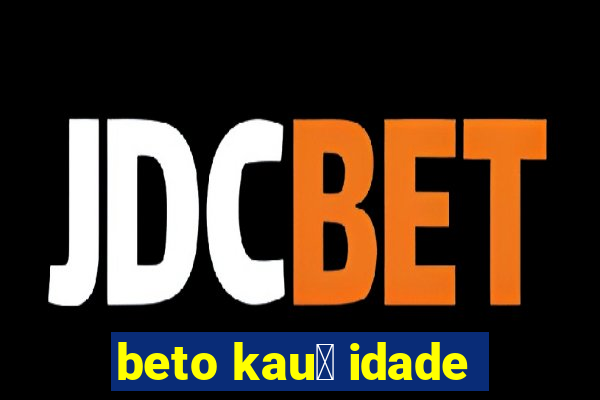 beto kau锚 idade