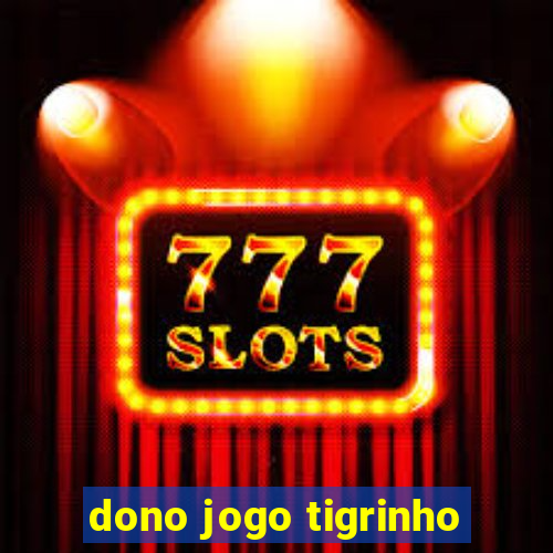 dono jogo tigrinho