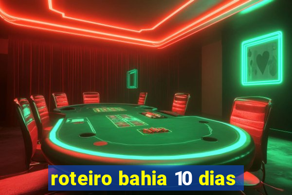 roteiro bahia 10 dias