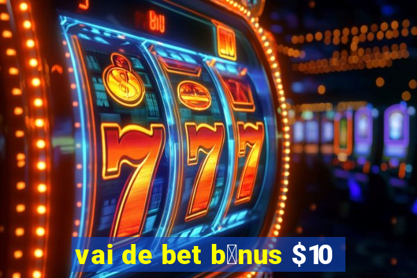 vai de bet b么nus $10