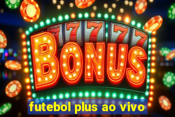 futebol plus ao vivo