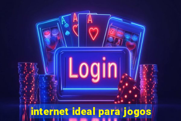 internet ideal para jogos