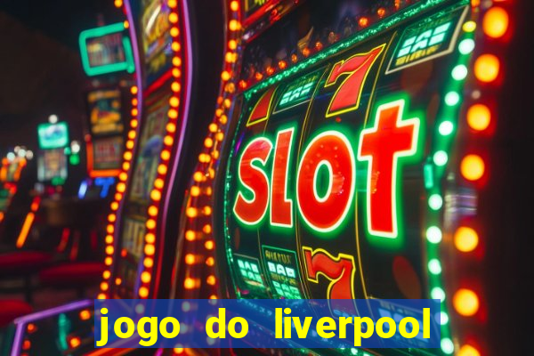 jogo do liverpool ao vivo