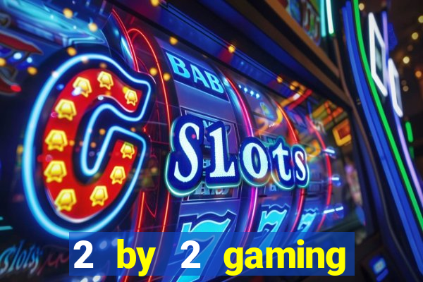 2 by 2 gaming casino sites