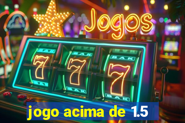 jogo acima de 1.5