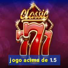 jogo acima de 1.5