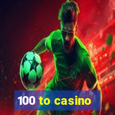 100 to casino