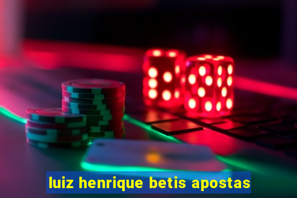 luiz henrique betis apostas