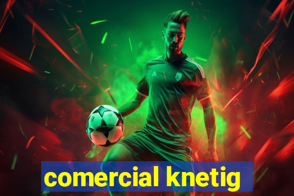 comercial knetig