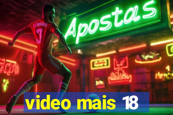 video mais 18