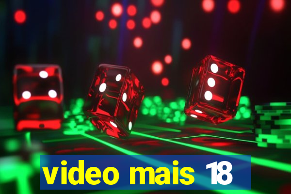 video mais 18