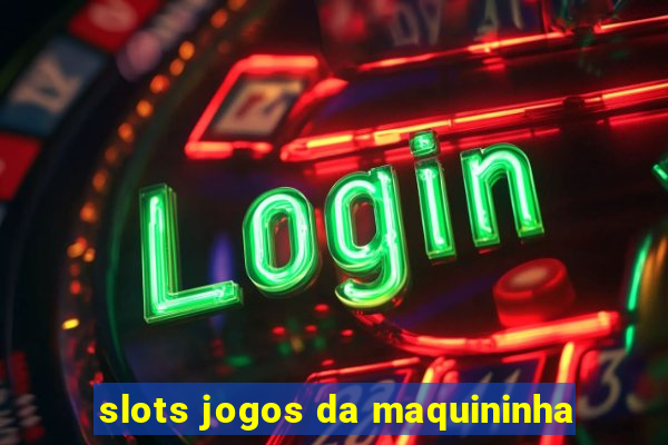 slots jogos da maquininha