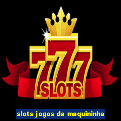 slots jogos da maquininha