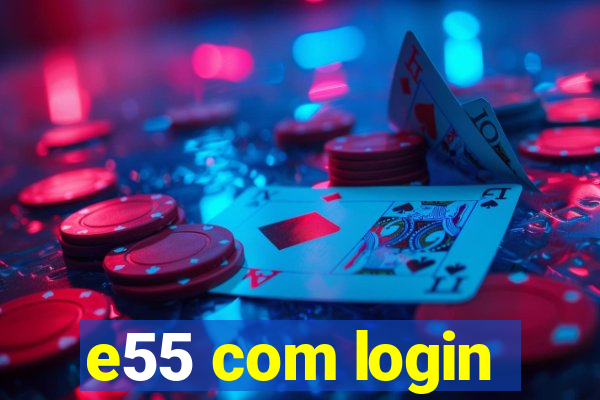 e55 com login