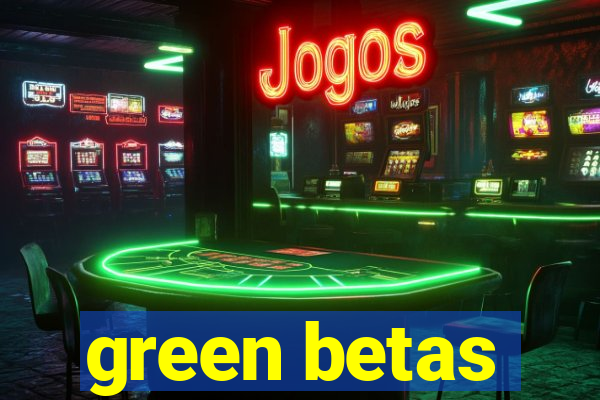 green betas