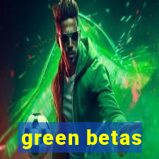 green betas