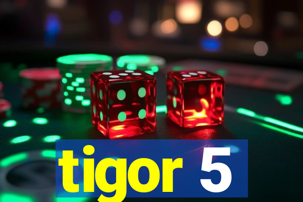 tigor 5