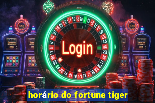 horário do fortune tiger