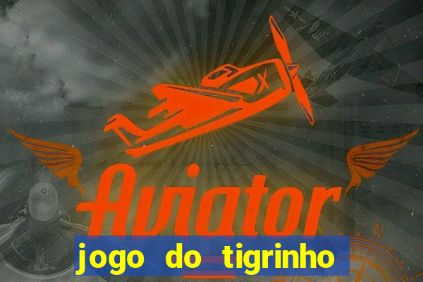 jogo do tigrinho de ganhar dinheiro