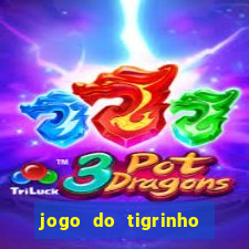 jogo do tigrinho de ganhar dinheiro