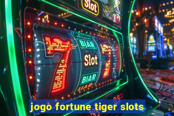 jogo fortune tiger slots