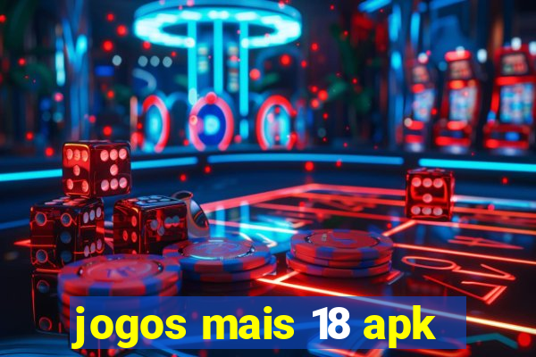 jogos mais 18 apk