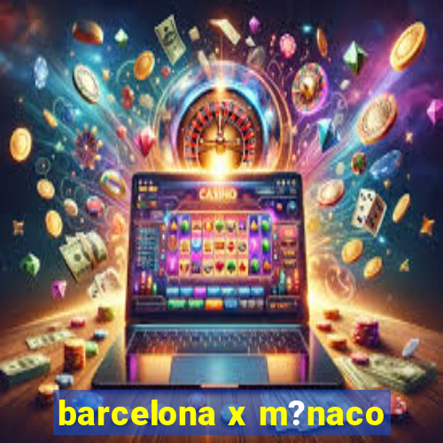 barcelona x m?naco