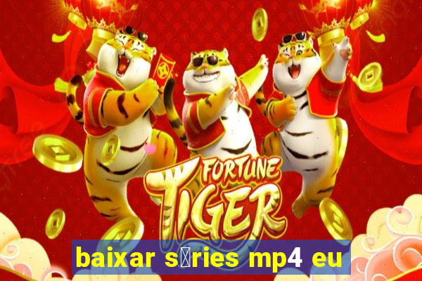 baixar s茅ries mp4 eu