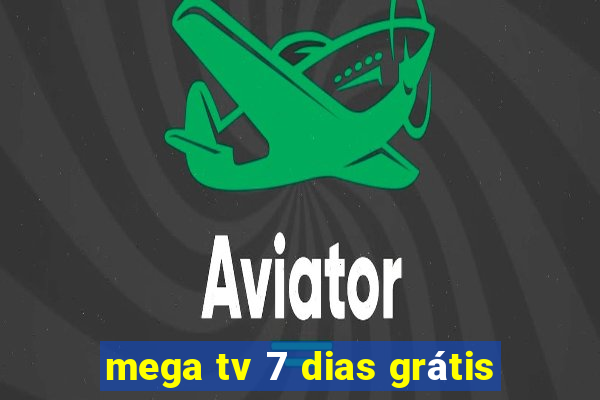 mega tv 7 dias grátis