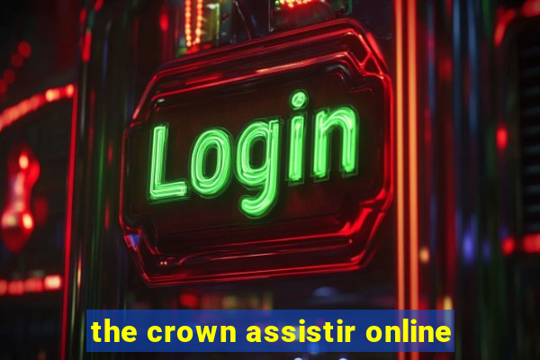 the crown assistir online