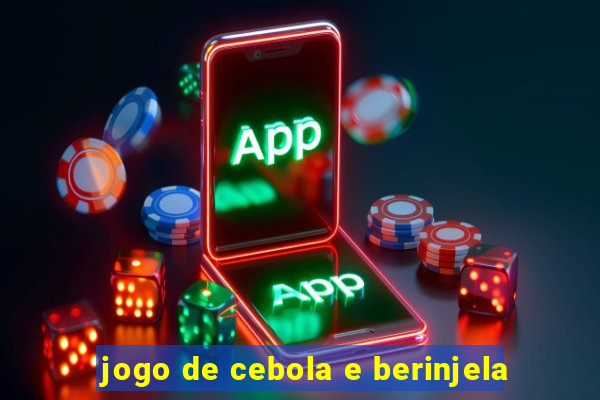 jogo de cebola e berinjela