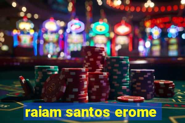 raiam santos erome