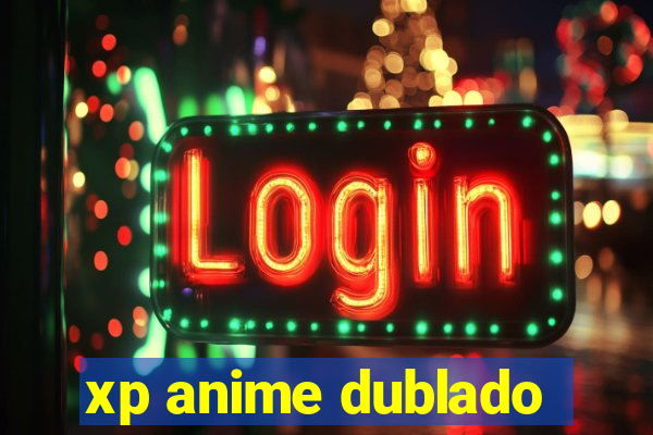 xp anime dublado