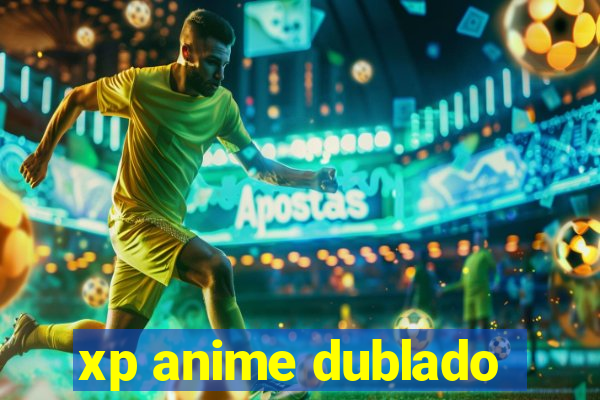 xp anime dublado