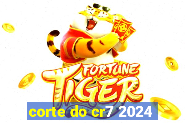 corte do cr7 2024