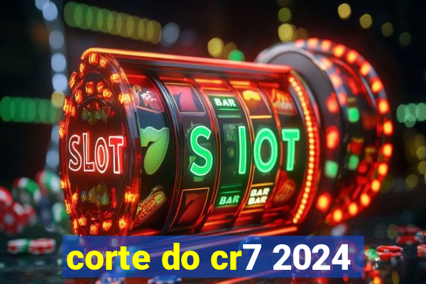 corte do cr7 2024