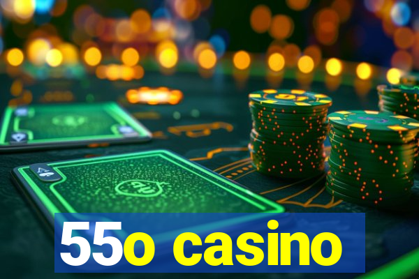 55o casino