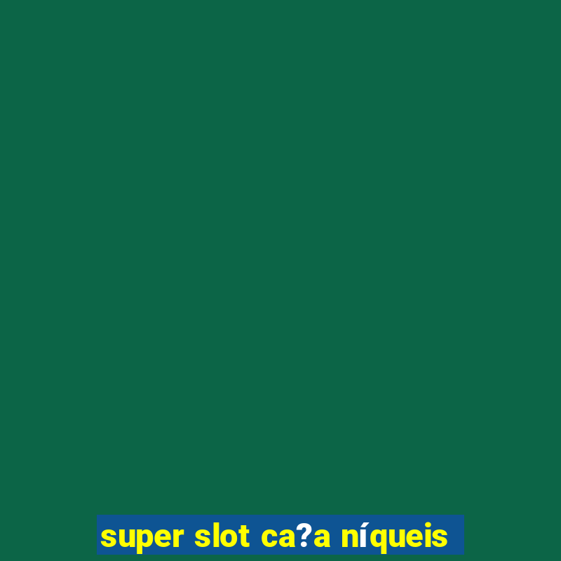 super slot ca?a níqueis