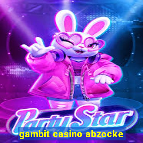 gambit casino abzocke