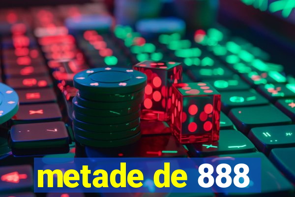 metade de 888