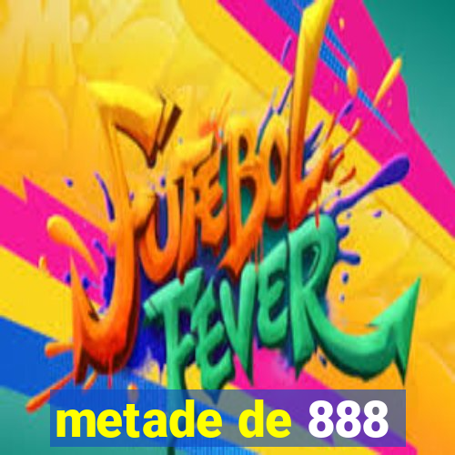 metade de 888