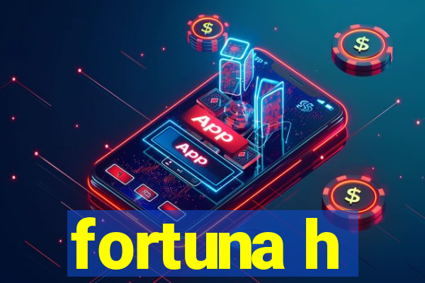 fortuna h