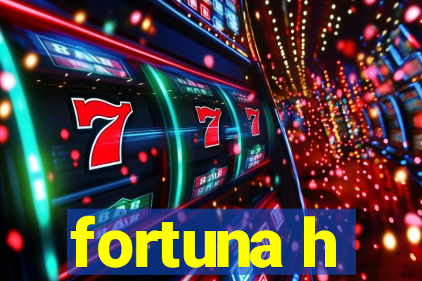 fortuna h