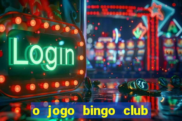 o jogo bingo club paga mesmo