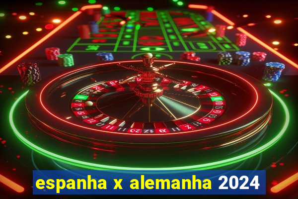 espanha x alemanha 2024