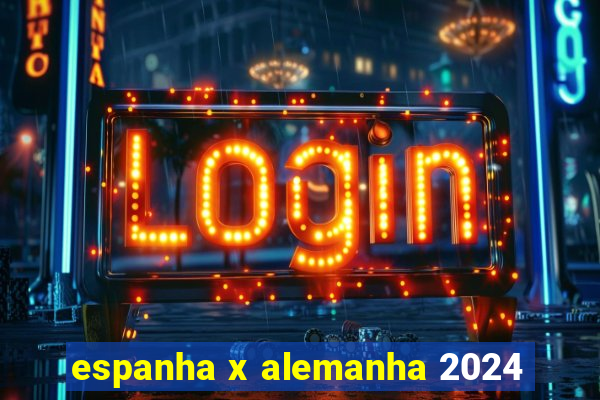 espanha x alemanha 2024