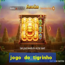 jogo do tigrinho para ganhar dinheiro de verdade