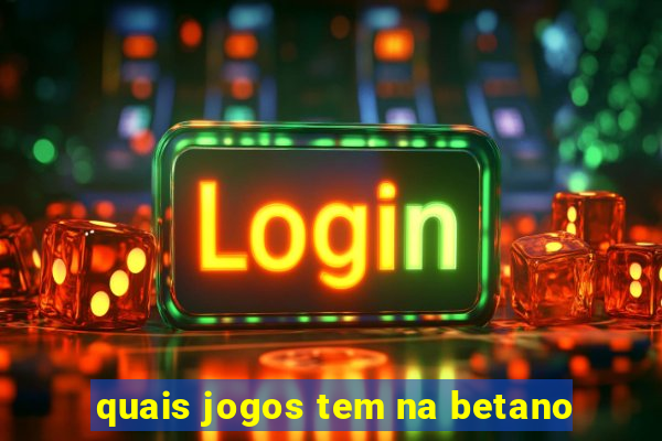 quais jogos tem na betano