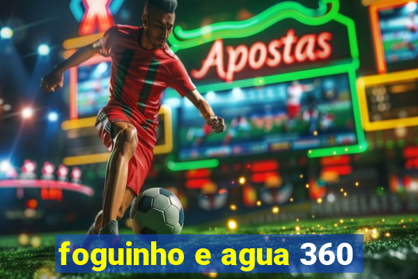 foguinho e agua 360